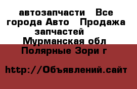 автозапчасти - Все города Авто » Продажа запчастей   . Мурманская обл.,Полярные Зори г.